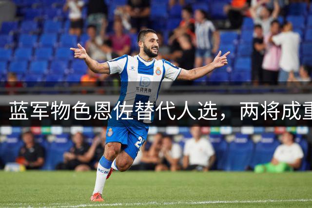 蓝军物色恩佐替代人选，两将成重点考虑目标